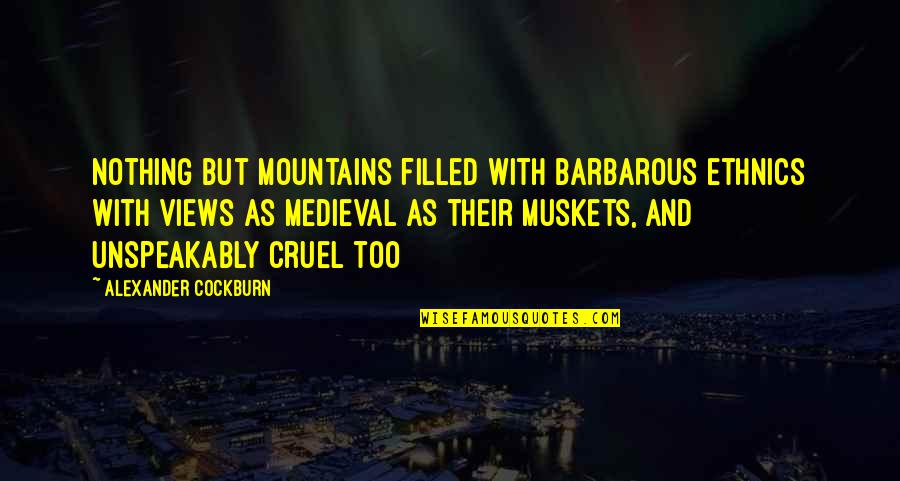Doodie Quotes By Alexander Cockburn: Nothing but mountains filled with barbarous ethnics with