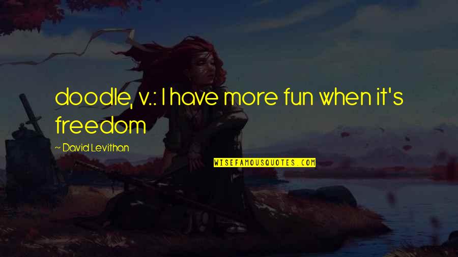 Doodle A Quotes By David Levithan: doodle, v.: I have more fun when it's Doodle A Quotes By David Levithan: doodle, v.: I have more fun when it's