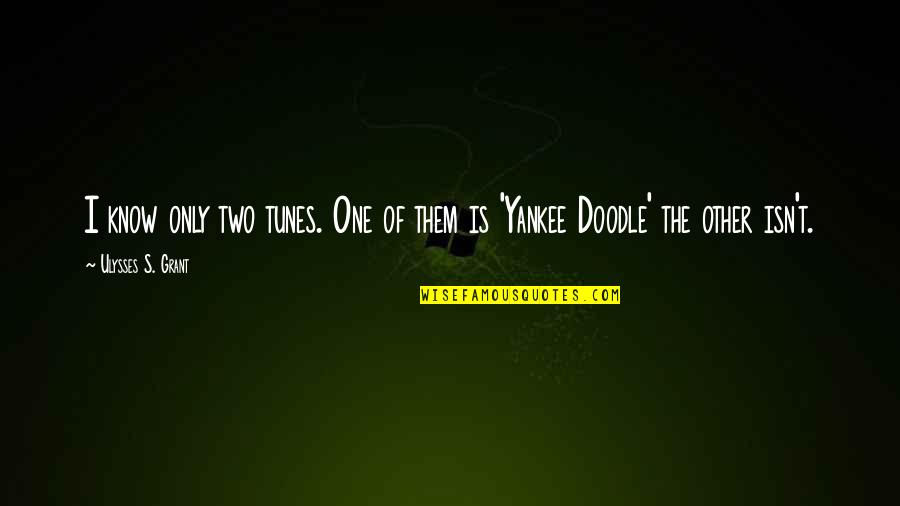 Doodle A Quotes By Ulysses S. Grant: I know only two tunes. One of them Doodle A Quotes By Ulysses S. Grant: I know only two tunes. One of them