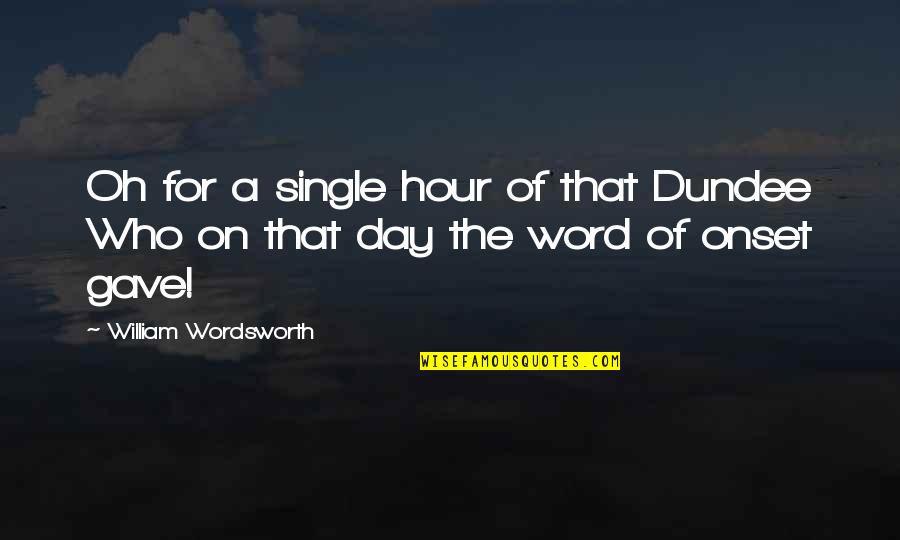 Doodlebob Quotes By William Wordsworth: Oh for a single hour of that Dundee