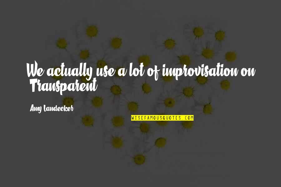 Doodlebugs Quotes By Amy Landecker: We actually use a lot of improvisation on Doodlebugs Quotes By Amy Landecker: We actually use a lot of improvisation on