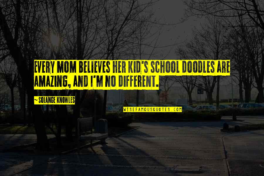 Doodles Quotes By Solange Knowles: Every mom believes her kid's school doodles are