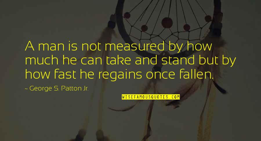 Doodletown Pipers Quotes By George S. Patton Jr.: A man is not measured by how much