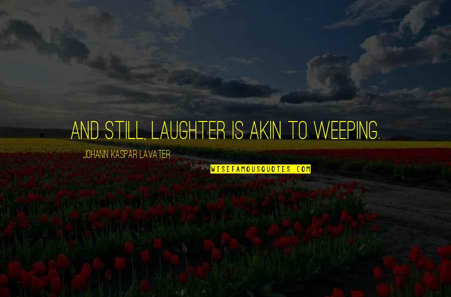 Doodnauth Thackurdeen Quotes By Johann Kaspar Lavater: And still, laughter is akin to weeping.