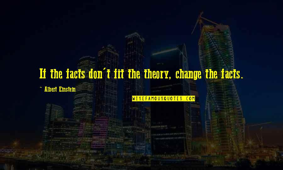 Doodtude Quotes By Albert Einstein: If the facts don't fit the theory, change