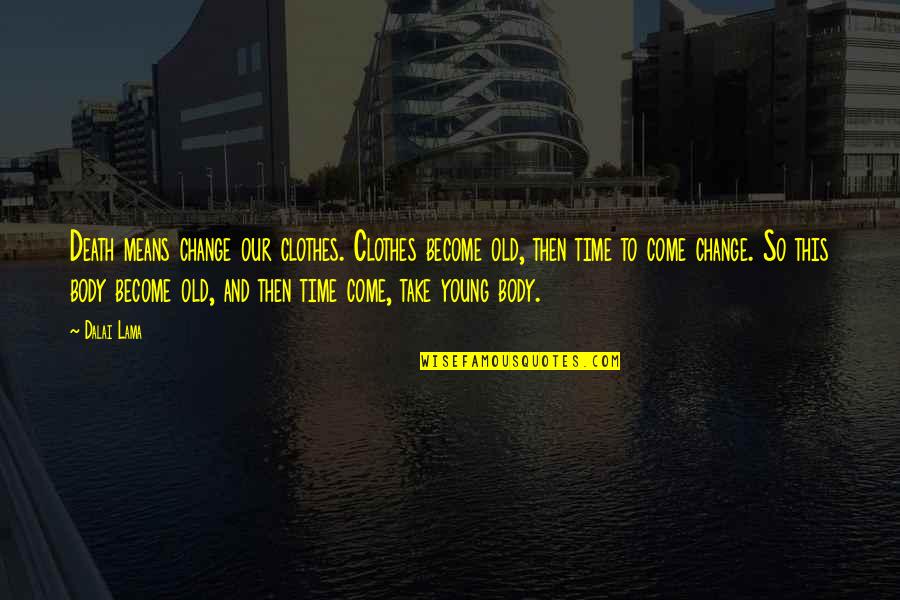 Doodycalls Quotes By Dalai Lama: Death means change our clothes. Clothes become old,