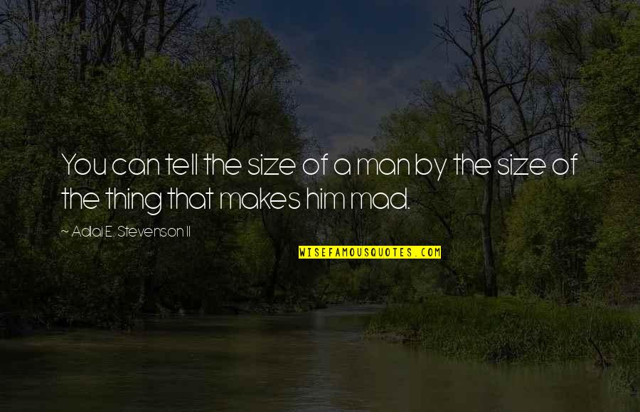 Dooers Quotes By Adlai E. Stevenson II: You can tell the size of a man Dooers Quotes By Adlai E. Stevenson II: You can tell the size of a man