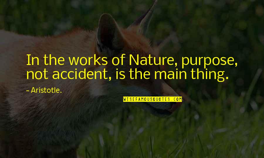 Dooers Quotes By Aristotle.: In the works of Nature, purpose, not accident,