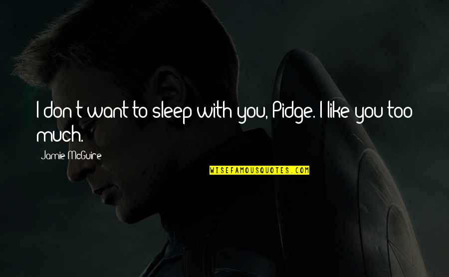 Dooers Quotes By Jamie McGuire: I don't want to sleep with you, Pidge. Dooers Quotes By Jamie McGuire: I don't want to sleep with you, Pidge.