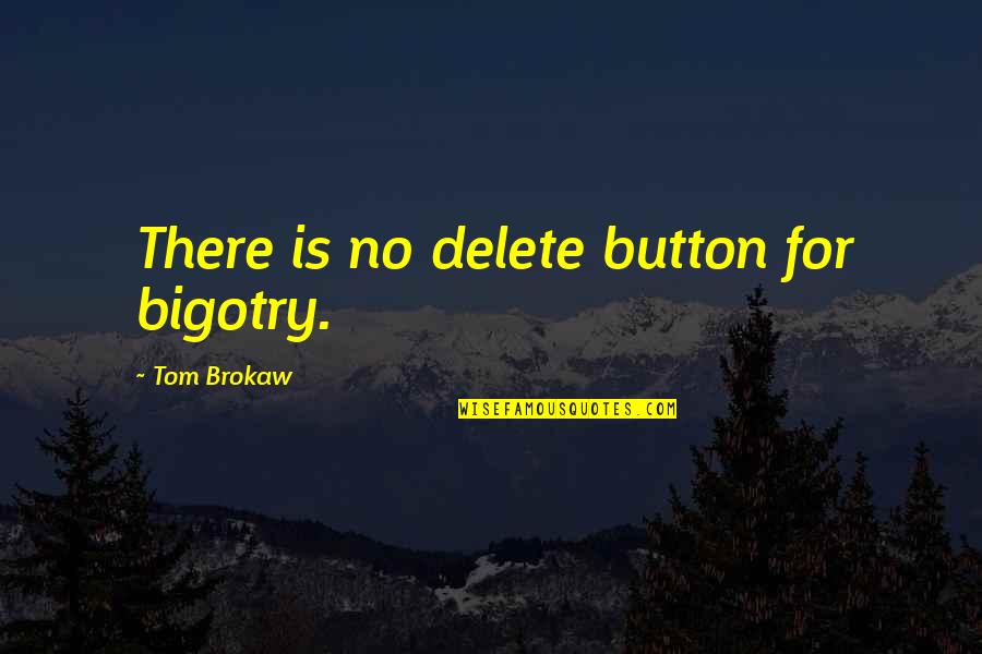 Dooeyeweerd Quotes By Tom Brokaw: There is no delete button for bigotry.