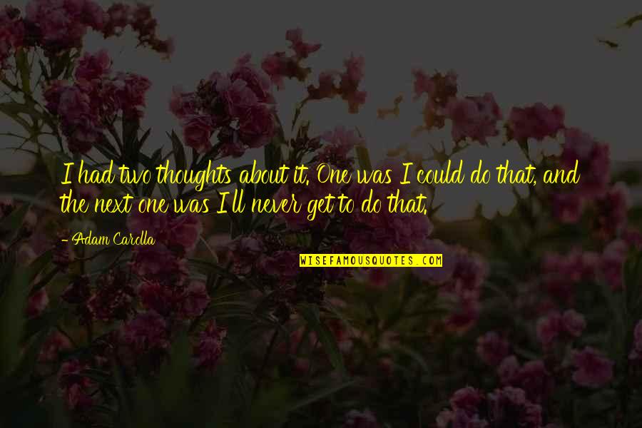 Doofus Quotes By Adam Carolla: I had two thoughts about it. One was