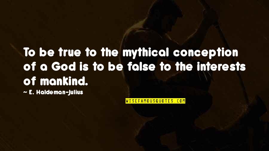 Doofus Quotes By E. Haldeman-Julius: To be true to the mythical conception of
