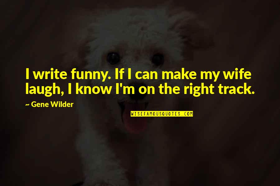 Doofus Quotes By Gene Wilder: I write funny. If I can make my
