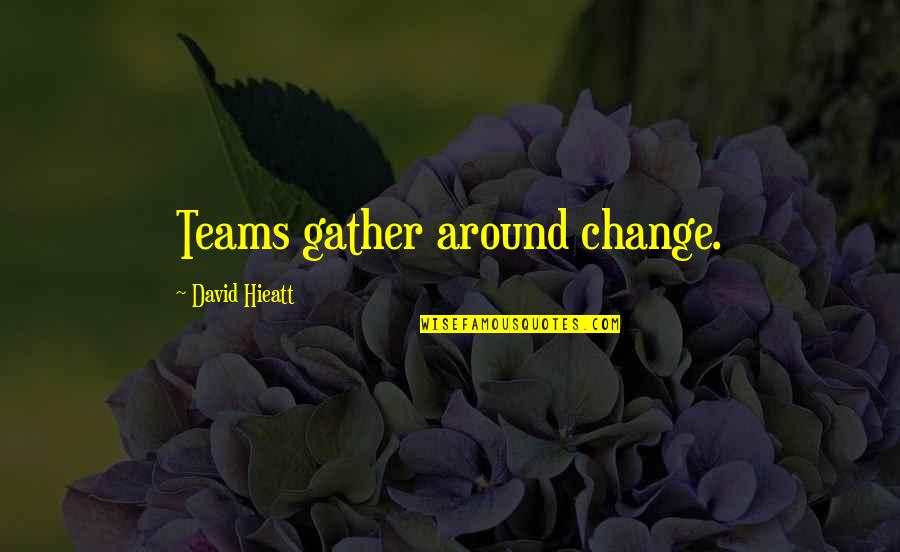 Doofus Rick Quotes By David Hieatt: Teams gather around change.