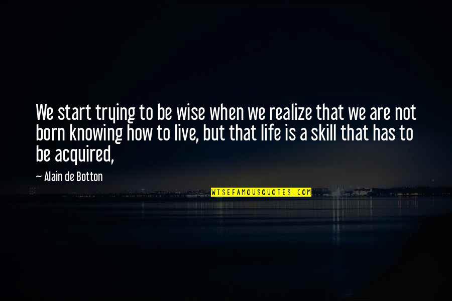 Doogood Marshall Quotes By Alain De Botton: We start trying to be wise when we