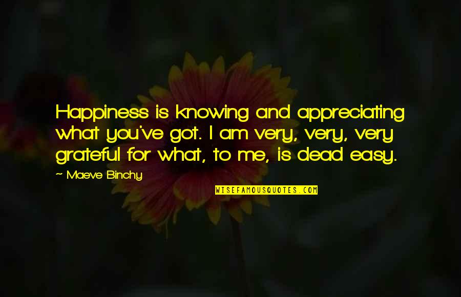 Dooklas Quotes By Maeve Binchy: Happiness is knowing and appreciating what you've got.