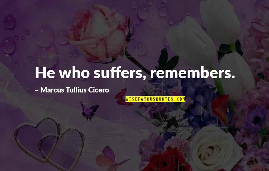 Dooklas Quotes By Marcus Tullius Cicero: He who suffers, remembers.