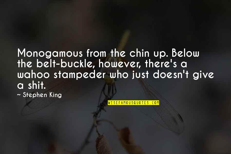 Dooklas Quotes By Stephen King: Monogamous from the chin up. Below the belt-buckle,