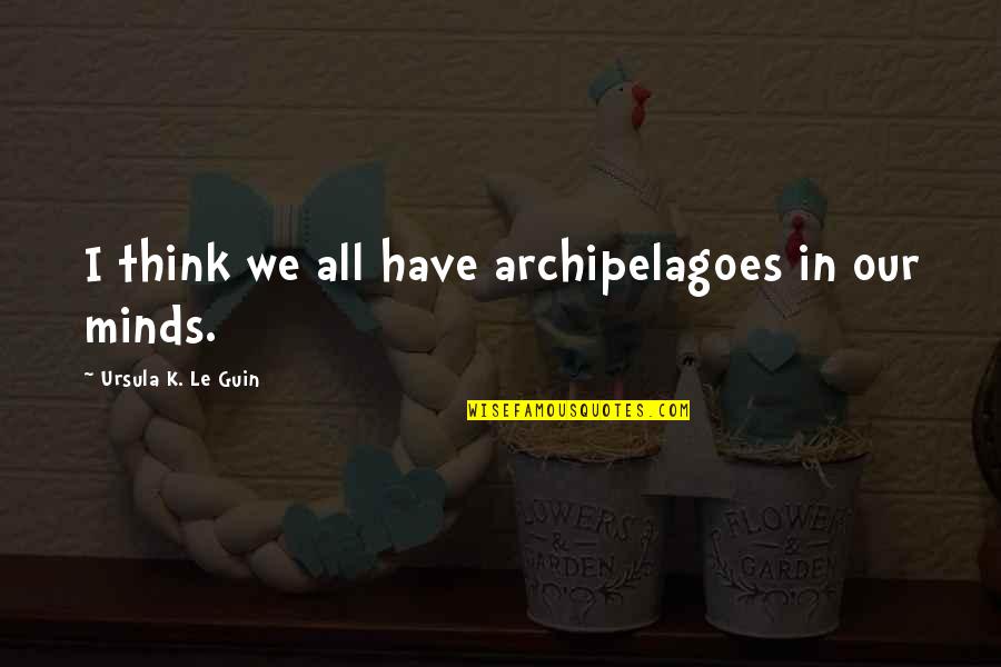 Dookudu Quotes By Ursula K. Le Guin: I think we all have archipelagoes in our