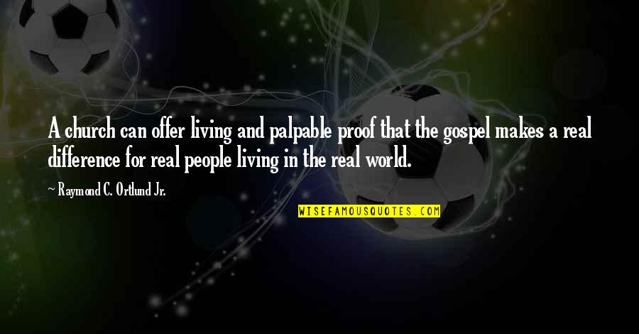 Dooky Quotes By Raymond C. Ortlund Jr.: A church can offer living and palpable proof