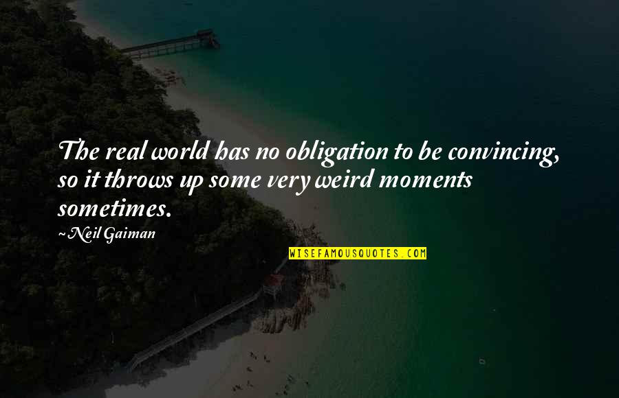Doolan Seafood Quotes By Neil Gaiman: The real world has no obligation to be Doolan Seafood Quotes By Neil Gaiman: The real world has no obligation to be