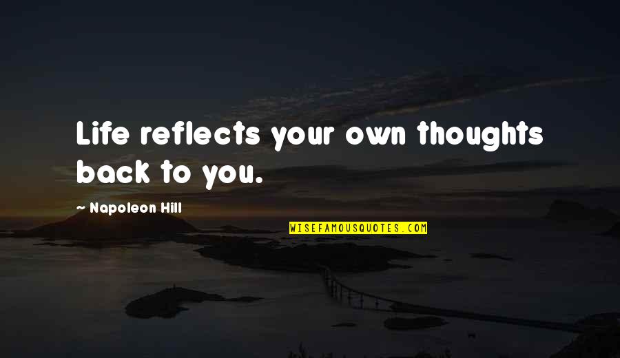 Dooldailyupdates Quotes By Napoleon Hill: Life reflects your own thoughts back to you.