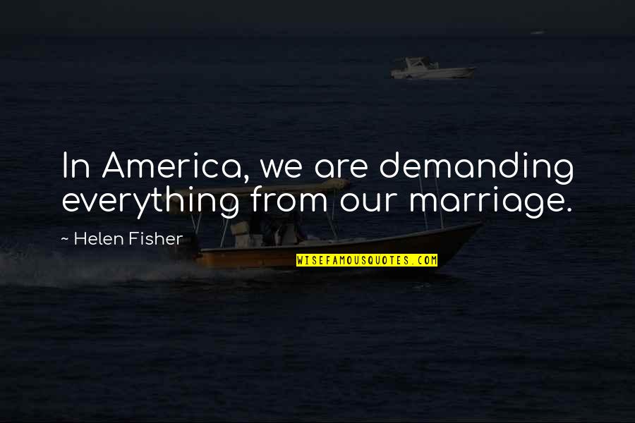 Doolen Oil Quotes By Helen Fisher: In America, we are demanding everything from our Doolen Oil Quotes By Helen Fisher: In America, we are demanding everything from our