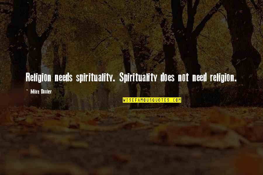 Dooley Quotes By Mike Dooley: Religion needs spirituality. Spirituality does not need religion.