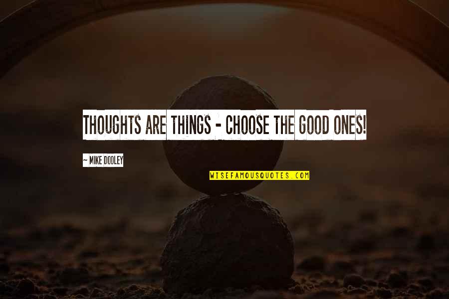 Dooley Quotes By Mike Dooley: Thoughts are things - choose the good ones!