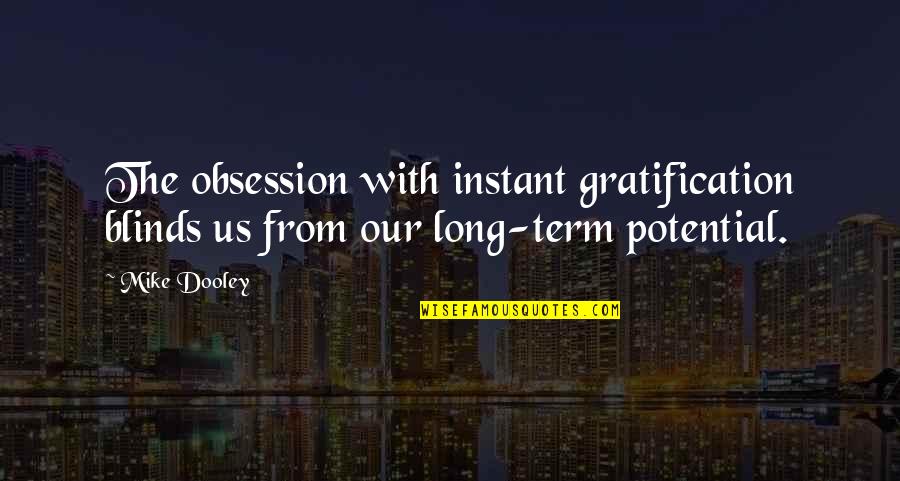 Dooley Quotes By Mike Dooley: The obsession with instant gratification blinds us from