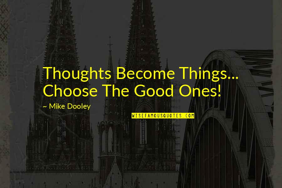 Dooley Quotes By Mike Dooley: Thoughts Become Things... Choose The Good Ones!