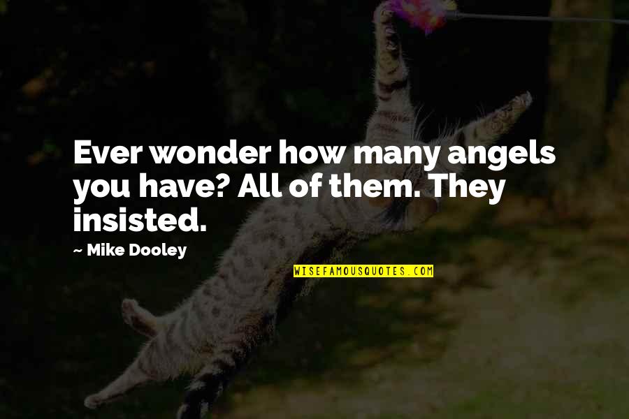 Dooley Quotes By Mike Dooley: Ever wonder how many angels you have? All