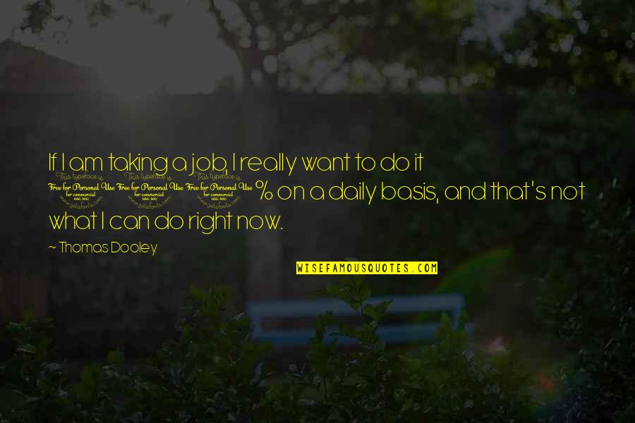 Dooley Quotes By Thomas Dooley: If I am taking a job, I really