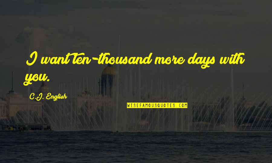 Doolittles Eagan Quotes By C.J. English: I want ten-thousand more days with you.