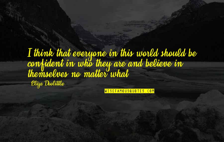 Doolittle's Quotes By Eliza Doolittle: I think that everyone in this world should