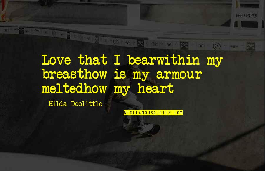 Doolittle's Quotes By Hilda Doolittle: Love that I bearwithin my breasthow is my