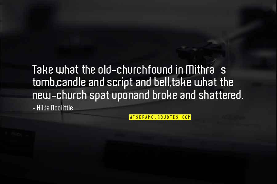 Doolittle's Quotes By Hilda Doolittle: Take what the old-churchfound in Mithra's tomb,candle and