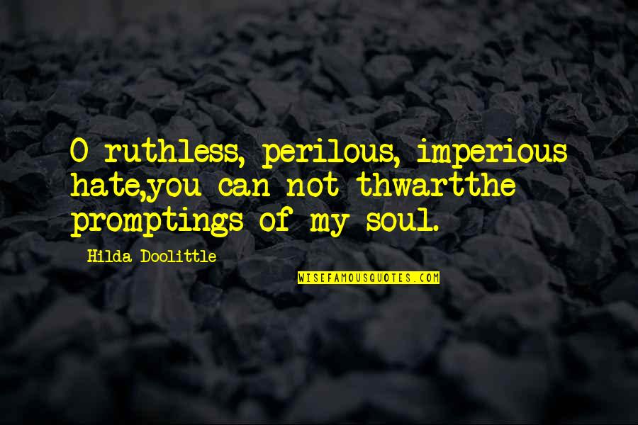 Doolittle's Quotes By Hilda Doolittle: O ruthless, perilous, imperious hate,you can not thwartthe