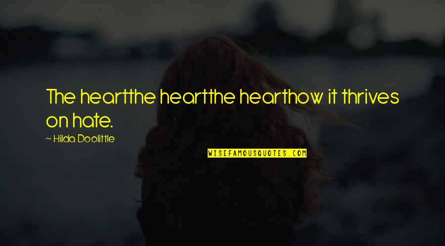 Doolittle's Quotes By Hilda Doolittle: The heartthe heartthe hearthow it thrives on hate.