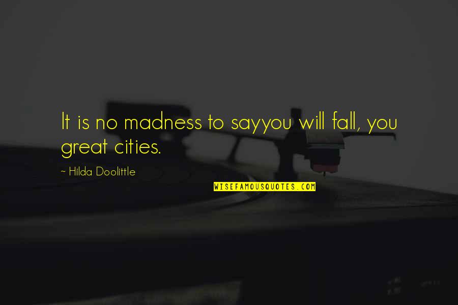 Doolittle's Quotes By Hilda Doolittle: It is no madness to sayyou will fall,