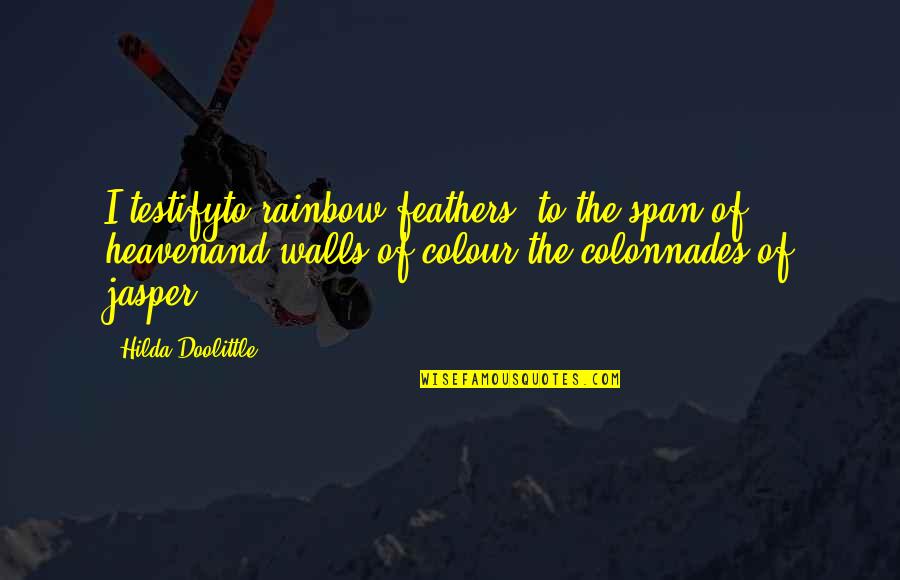 Doolittle's Quotes By Hilda Doolittle: I testifyto rainbow feathers, to the span of