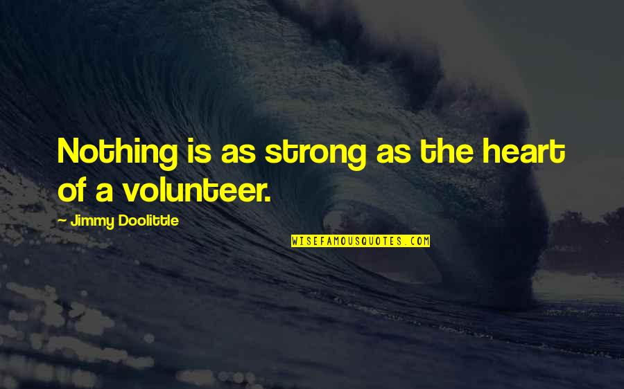 Doolittle's Quotes By Jimmy Doolittle: Nothing is as strong as the heart of