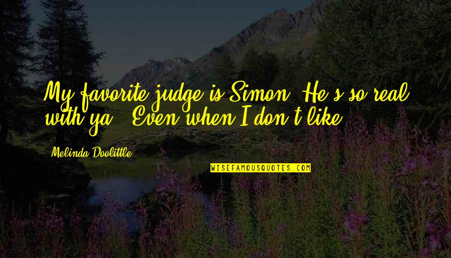 Doolittle's Quotes By Melinda Doolittle: My favorite judge is Simon! He's so real