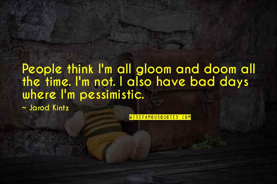 Doom And Gloom Quotes By Jarod Kintz: People think I'm all gloom and doom all