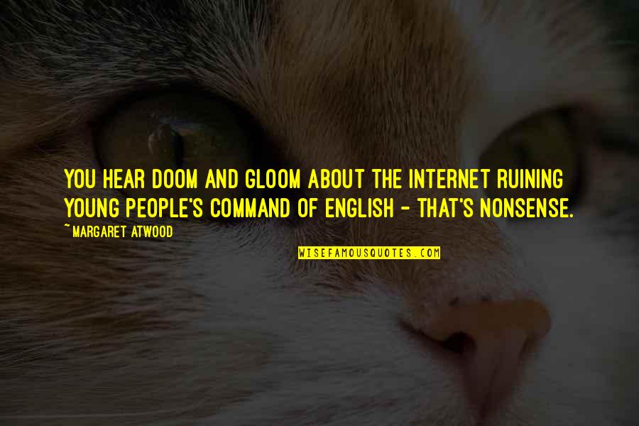 Doom And Gloom Quotes By Margaret Atwood: You hear doom and gloom about the Internet