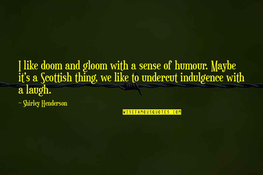 Doom And Gloom Quotes By Shirley Henderson: I like doom and gloom with a sense
