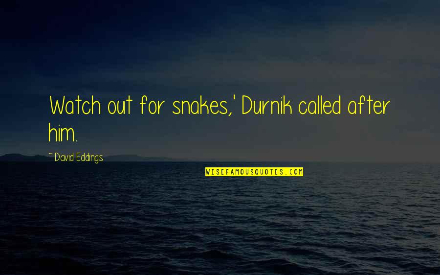 Doom Cracked Quotes By David Eddings: Watch out for snakes,' Durnik called after him. Doom Cracked Quotes By David Eddings: Watch out for snakes,' Durnik called after him.