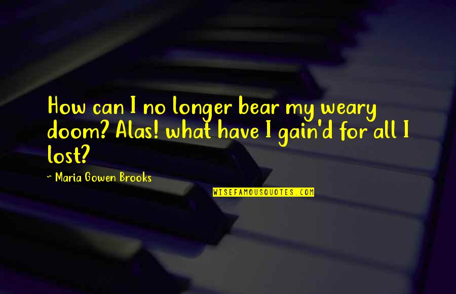 Doom'd Quotes By Maria Gowen Brooks: How can I no longer bear my weary