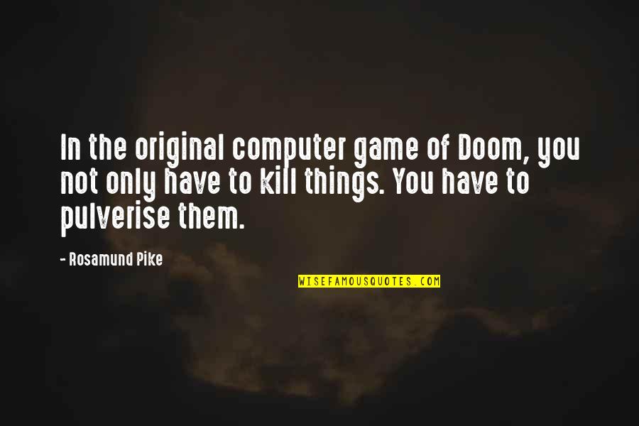 Doom'd Quotes By Rosamund Pike: In the original computer game of Doom, you