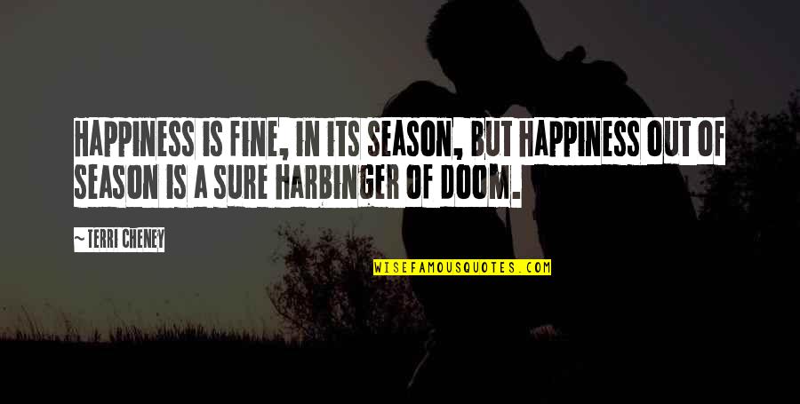 Doom'd Quotes By Terri Cheney: Happiness is fine, in its season, but happiness